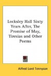 Locksley Hall Sixty Years After, the Promise of May, Tiresias and Other Poems - Alfred Tennyson