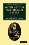 Mathematical and Physical Papers - Volume 4 - William Thomson Kelvin, William Thomson Kelvin, Sir Joseph Larmor