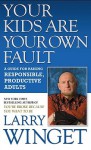 Your Kids Are Your Own Fault: A Guide for Raising Responsible, Productive Adults - Larry Winget