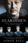 The Guardsmen: Harold Macmillan, Three Friends, and the World They Made - Simon Ball