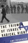 The Triumph of Israel's Radical Right - Ami Pedahzur