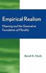 Empirical Realism: Meaning and the Generative Foundation of Morality - David Clark