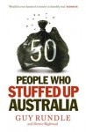 50 People Who Stuffed Up Australia. by Guy Rundle & Dexter Rightwad - Guy Rundle