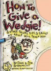 How to Give a Wedgie!: & Other Tricks, Tips, & Skills No Adult Will Teach You - Dave Borgenicht, Joe Borgenicht, Matt Phillips