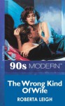 The Wrong Kind Of Wife (Mills & Boon Vintage 90s Modern) - Roberta Leigh