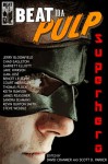 Beat to a Pulp: Superhero - David Cranmer, Scott D. Parker, Jerry Bloomfield, Chad Eagleton, Sandra Seamans, Kevin Burton Smith, Steve Weddle, Garnett Elliott, Jake Hinkson, Liam Jose, Benoit Lelièvre, Court Merrigan, Thomas Pluck, Keith Rawson, James Reasoner