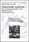 "Musterstadt" Auschwitz: Germanisierungspolitik Und Judenmord in Ostoberschlesien - Sybille Steinbacher