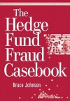 The Hedge Fund Fraud Casebook - Bruce Johnson