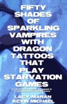 Fifty Shades Of Sparkling Vampires With Dragon Tattoos That Play Starvation Games (A Parody Collection) - Lacy Maran, Kevin Michael