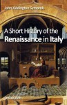 A Short History of the Renaissance in Italy - John Addington Symonds