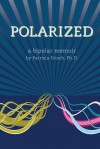 Polarized: A Bipolar Memoir - Patricia Frisch