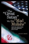 The Great Satan Vs. the Mad Mullahs: How the United States and Iran Demonize Each Other - William O. Beeman