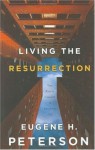 Living the Resurrection: The Risen Christ in Everyday Life - Eugene H. Peterson