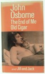 The End of Me Old Cigar: A Play and Jill and Jack: A Play for Television - John Osborne