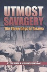 Utmost Savagery: The Three Days of Tarawa - Joseph H. Alexander