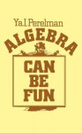 Algebra Can Be Fun - YAkov Isidorovich Perelman, V. G. Boltyansky, George Yankovsky, Sam Sloan