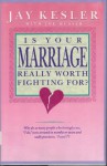 Is Your Marriage Really Worth Fighting for - Jay Kesler, Jay Kessler, Joe Musser