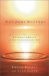 Why Jesus Matters: The Eternal Impact Of One Extraordinary Life - Bruce Bickel, Stan Jantz