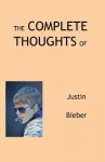 The Complete Thoughts of Justin Bieber - Tony Peterson