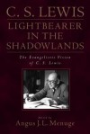 C. S. Lewis, Light-Bearer in the Shadowlands: The Evangelistic Vision of C. S. Lewis - Angus J.L. Menuge