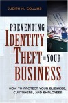 Preventing Identity Theft in Your Business: How to Protect Your Business, Customers, and Employees - Judith M. Collins