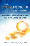 The Other Medicine...That Really Works: How Energy Medicine Can Help You Heal in Body, Mind, and Spirit - Heidi DuPree