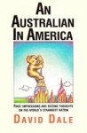 Australian In America: First Impressions And Second Thoughts On The World's Strangest Nation - David Dale