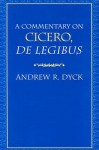 A Commentary on Cicero, De Legibus - Andrew R. Dyck