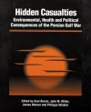 Hidden Casualties: Environmental, Health and Political Consequences of the Persian Gulf War - James Warner, Saul Bloom, John M. Miller, Philippa Winkler