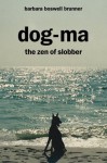 Dog-Ma, the Zen of Slobber - Barbara Boswell Brunner