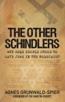 The Other Schindlers: Why Some People Chose to Save Jews in the Holocaust - Agnes Grunwald-Spier