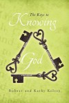 The Keys to Knowing God: None - Robert Kelsey, Kathy Kelsey