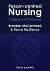 Person-centred Nursing: Theory and Practice - Brendan McCormack, Tanya McCance