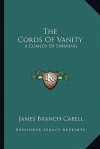 The Cords of Vanity: A Comedy of Shirking - James Branch Cabell