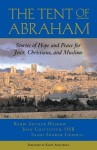 The Tent of Abraham: Stories of Hope and Peace for Jews, Christians, and Muslims - Joan D. Chittister, Arthur Waskow, Murshid Saadi Shakur Chishti, Saadi Shakur Chishti