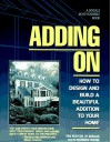 Adding on: How to Design and Build a Beautiful Addition to Your Home - Rodale Press