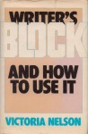 Writer's Block And How To Use It - Victoria Nelson