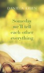 Someday We'll Tell Each Other Everything - Daniela Krien, Jamie Bulloch