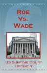 U.S. Supreme Court Decisions - Roe V. Wade (Abortion and Privacy) - (United States) Supreme Court