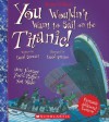 You Wouldn't Want to Sail on the Titanic!: One Voyage You'd Rather Not Make - David Stewart, David Antram