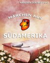 Märchen aus Südamerika (Kommentierte Ausgabe) (Märchen der Welt) (German Edition) - verschiedene Autoren, Theodor Koch-Grünberg, Joseph Meyer