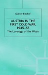 Austria In The First Cold War, 1945 55: The Leverage Of The Weak - Günter Bischof