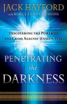 Penetrating the Darkness: Discovering the Power of the Cross Against Unseen Evil - Jack Hayford