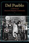 Del Pueblo: A History of Houston's Hispanic Community - Thomas H. Kreneck