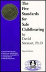 Five Standards for Safe Childbearing: Good Nutrition, Skillful Midwifery, Natural Childbirth, Home Birth, Breastfeeding - David Stewart