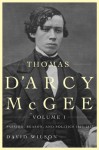 Thomas D'Arcy McGee, Volume 1: Passion, Reason, and Politics, 1825-1857 - David Wilson