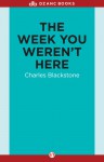 The Week You Weren't Here - Charles Blackstone