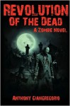 Revolution of the Dead: A Zombie Novel - Anthony Giangregorio