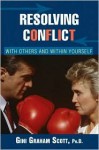 Resolving Conflict: With Others and Within Yourself - Gini Graham Scott