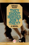They Shoot Horses, Don't They?: A Novel - Horace McCoy